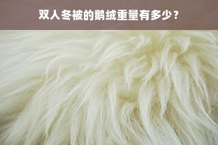 双人冬被的鹅绒重量有多少？