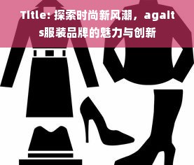 Title: 探索时尚新风潮，agaits服装品牌的魅力与创新