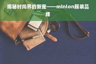 揭秘时尚界的新宠——minlon服装品牌