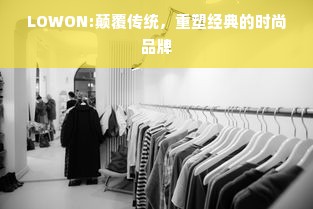 LOWON:颠覆传统，重塑经典的时尚品牌