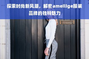 探索时尚新风潮，解密ameilige服装品牌的独特魅力