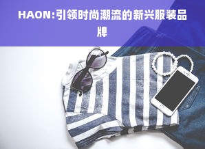 HAON:引领时尚潮流的新兴服装品牌