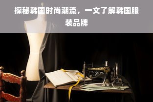 探秘韩国时尚潮流，一文了解韩国服装品牌