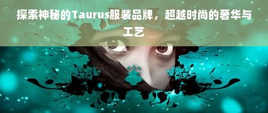 探索神秘的Taurus服装品牌，超越时尚的奢华与工艺