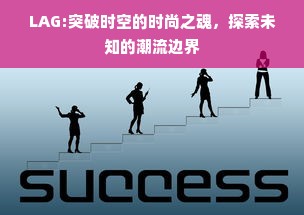 LAG:突破时空的时尚之魂，探索未知的潮流边界