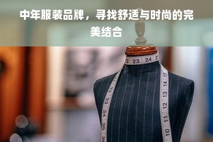 中年服装品牌，寻找舒适与时尚的完美结合