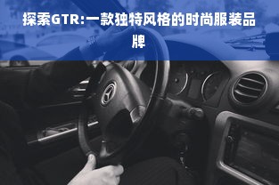 探索GTR:一款独特风格的时尚服装品牌