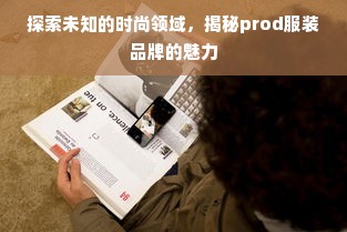 探索未知的时尚领域，揭秘prod服装品牌的魅力