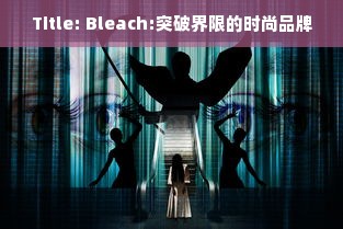 Title: Bleach:突破界限的时尚品牌