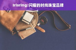 Irisring:闪耀的时尚珠宝品牌