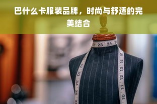 巴什么卡服装品牌，时尚与舒适的完美结合