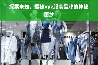 探索未知，揭秘xyz服装品牌的神秘面纱