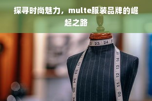 探寻时尚魅力，multe服装品牌的崛起之路