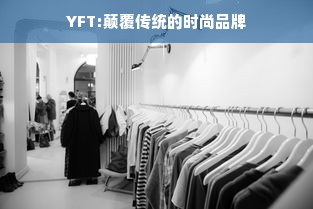 YFT:颠覆传统的时尚品牌