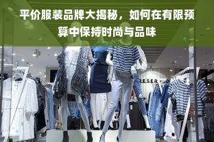 平价服装品牌大揭秘，如何在有限预算中保持时尚与品味