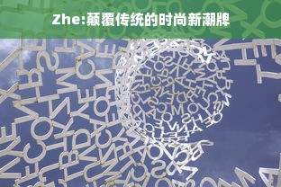 Zhe:颠覆传统的时尚新潮牌