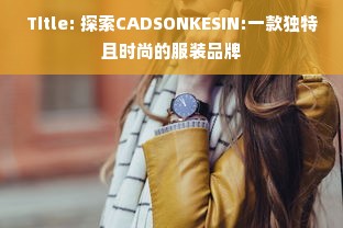 Title: 探索CADSONKESIN:一款独特且时尚的服装品牌