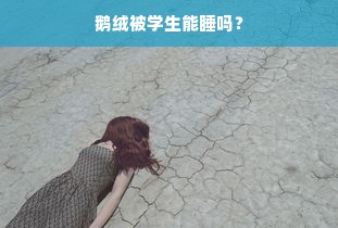 鹅绒被学生能睡吗？