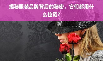 揭秘服装品牌背后的秘密，它们都用什么拉链？