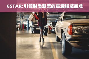 GSTAR:引领时尚潮流的高端服装品牌