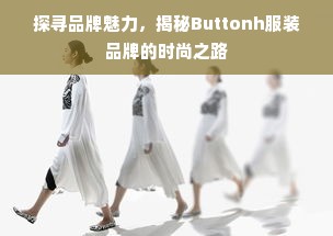 探寻品牌魅力，揭秘Buttonh服装品牌的时尚之路