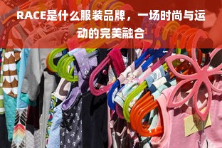 RACE是什么服装品牌，一场时尚与运动的完美融合