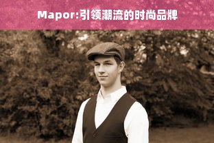 Mapor:引领潮流的时尚品牌