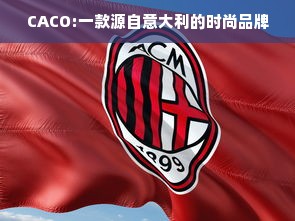 CACO:一款源自意大利的时尚品牌