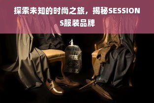 探索未知的时尚之旅，揭秘SESSIONS服装品牌