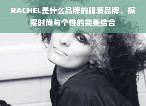 RACHEL是什么品牌的服装品牌，探索时尚与个性的完美结合