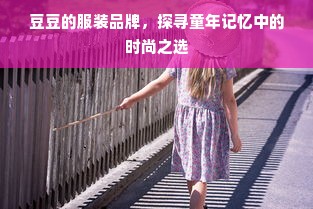 豆豆的服装品牌，探寻童年记忆中的时尚之选