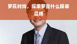 罗氏时尚，探索罗是什么服装品牌