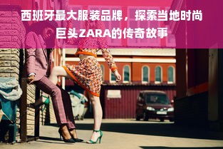 西班牙最大服装品牌，探索当地时尚巨头ZARA的传奇故事