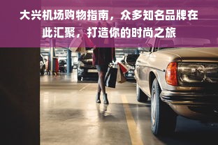 大兴机场购物指南，众多知名品牌在此汇聚，打造你的时尚之旅