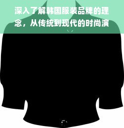 深入了解韩国服装品牌的理念，从传统到现代的时尚演变