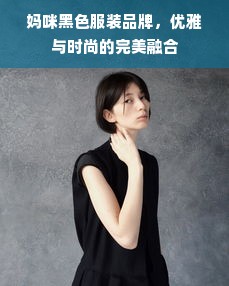 妈咪黑色服装品牌，优雅与时尚的完美融合