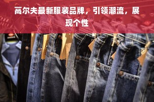 高尔夫最新服装品牌，引领潮流，展现个性