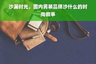 沙漏时光，国内男装品牌沙什么的时尚故事