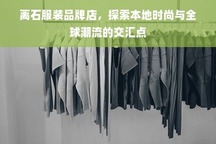 离石服装品牌店，探索本地时尚与全球潮流的交汇点