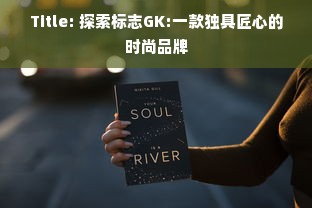 Title: 探索标志GK:一款独具匠心的时尚品牌