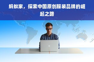 蚂蚁家，探索中国原创服装品牌的崛起之路