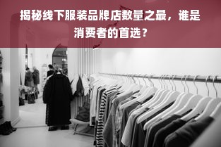 揭秘线下服装品牌店数量之最，谁是消费者的首选？