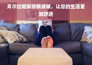 贝尔拉妮家纺鹅绒被，让您的生活更加舒适