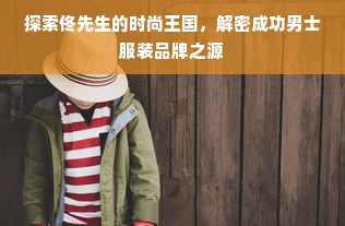 探索佟先生的时尚王国，解密成功男士服装品牌之源