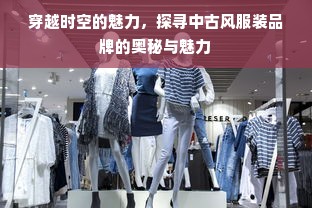 穿越时空的魅力，探寻中古风服装品牌的奥秘与魅力