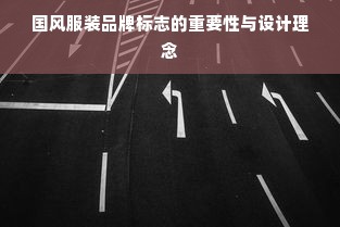 国风服装品牌标志的重要性与设计理念