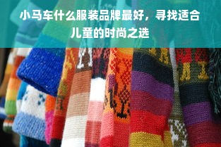 小马车什么服装品牌最好，寻找适合儿童的时尚之选