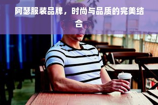 阿瑟服装品牌，时尚与品质的完美结合