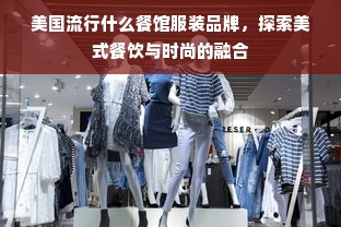 美国流行什么餐馆服装品牌，探索美式餐饮与时尚的融合