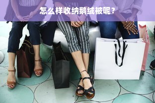 怎么样收纳鹅绒被呢？